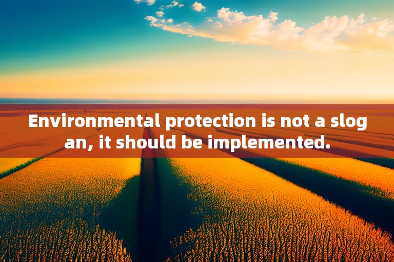 Environmental protection is not a slogan, it should be implemented.