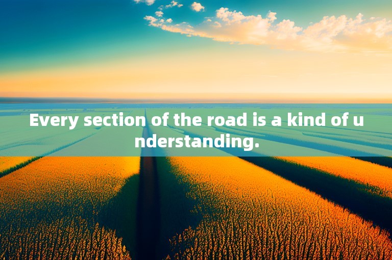 Every section of the road is a kind of understanding.