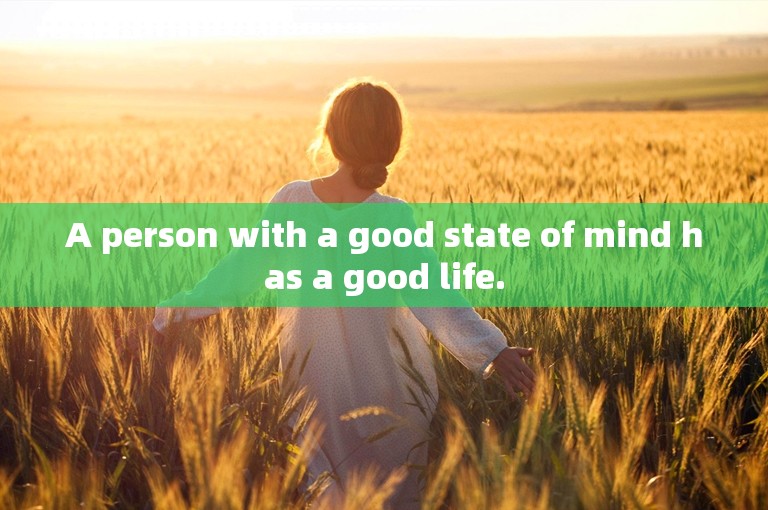 A person with a good state of mind has a good life.