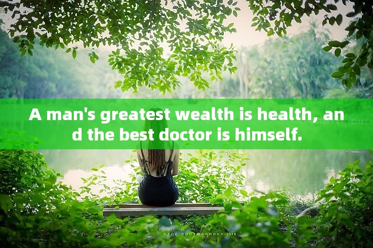 A man's greatest wealth is health, and the best doctor is himself.