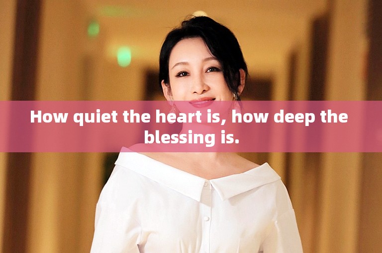 How quiet the heart is, how deep the blessing is.