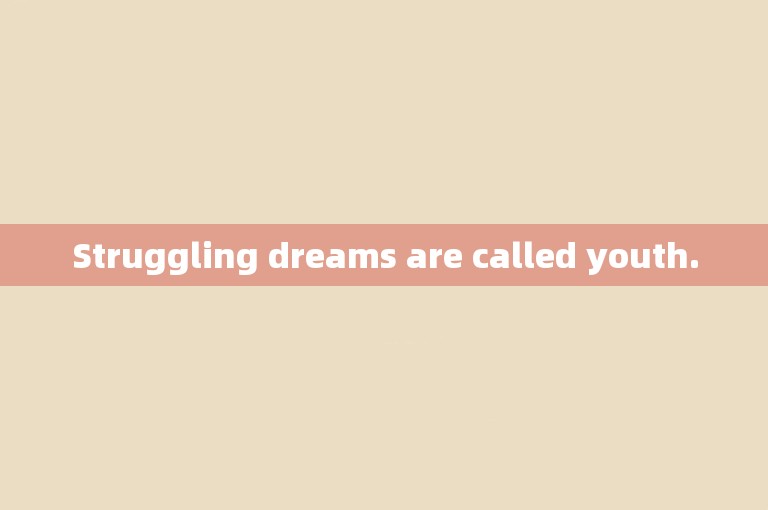 Struggling dreams are called youth.