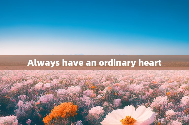 Always have an ordinary heart