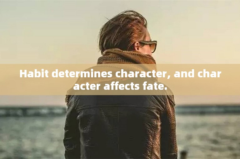 Habit determines character, and character affects fate.