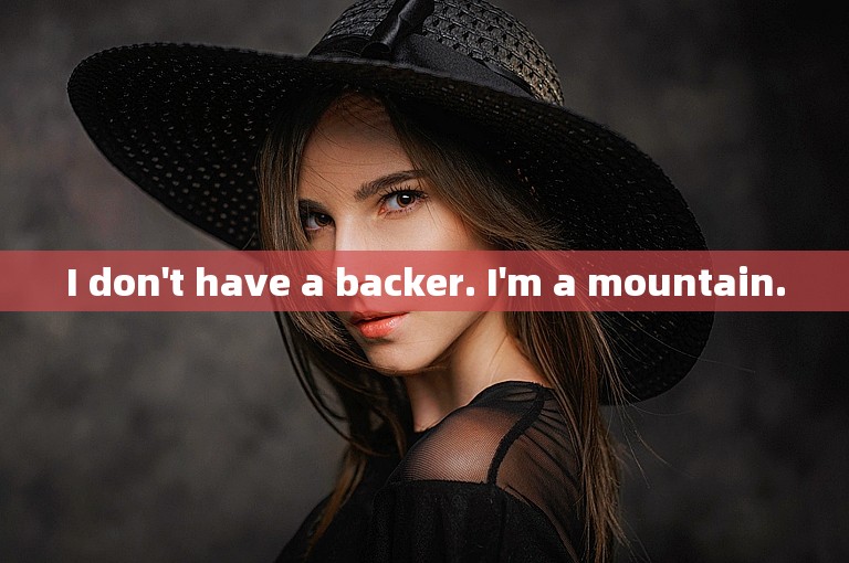 I don't have a backer. I'm a mountain.