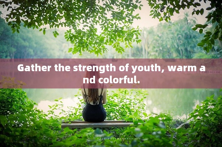 Gather the strength of youth, warm and colorful.