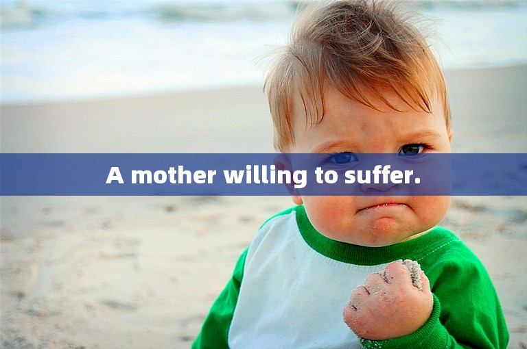 A mother willing to suffer.