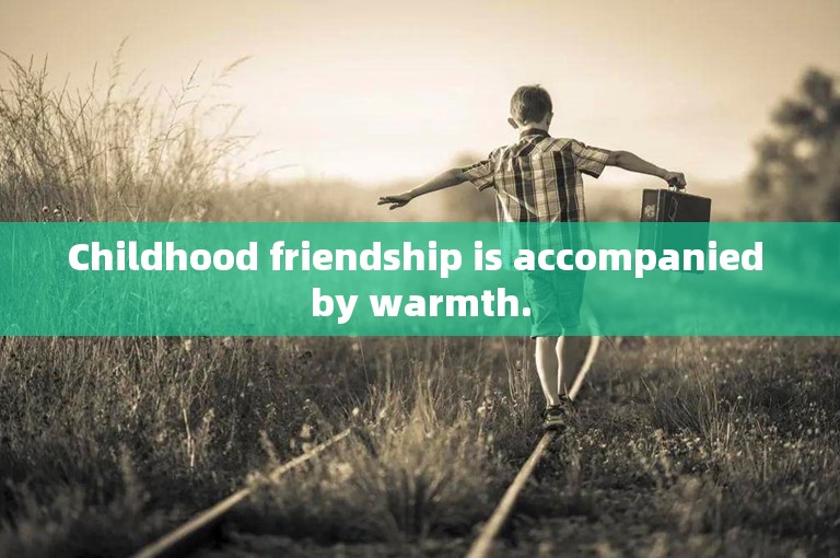 Childhood friendship is accompanied by warmth.