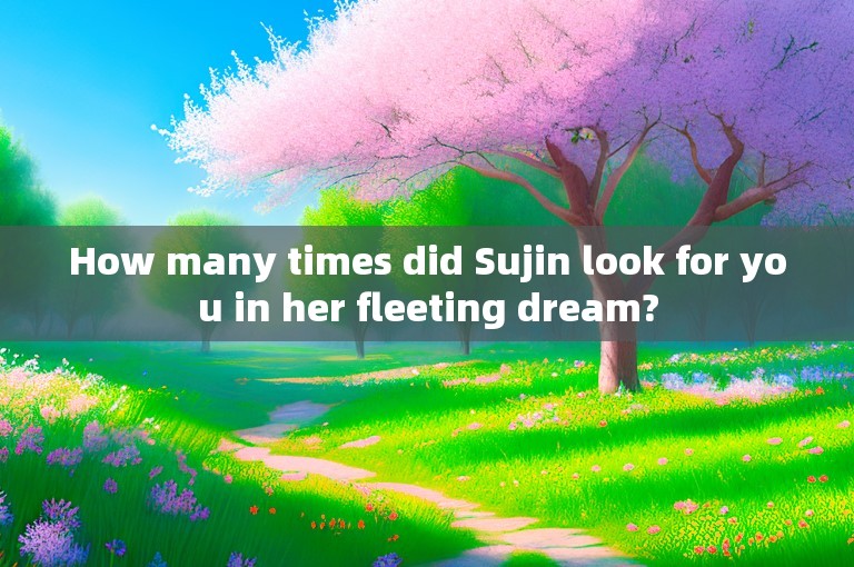 How many times did Sujin look for you in her fleeting dream?