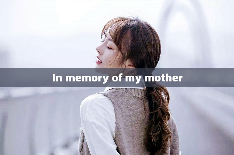 In memory of my mother
