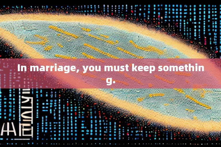 In marriage, you must keep something.