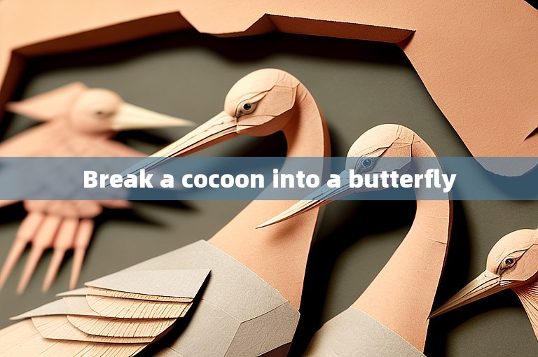 Break a cocoon into a butterfly