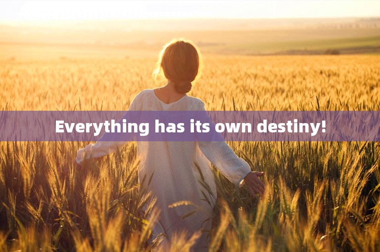 Everything has its own destiny!
