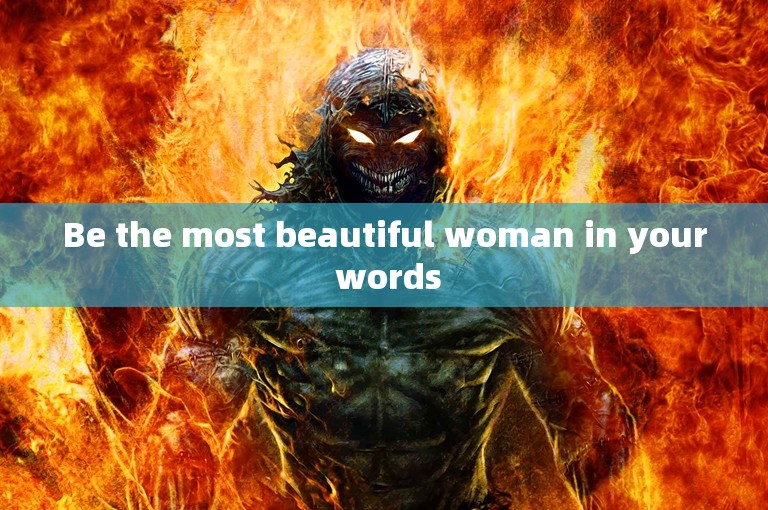 Be the most beautiful woman in your words