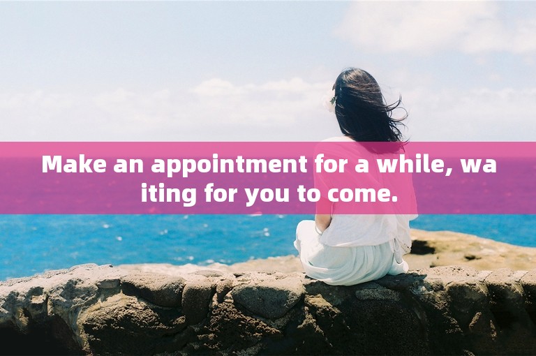 Make an appointment for a while, waiting for you to come.