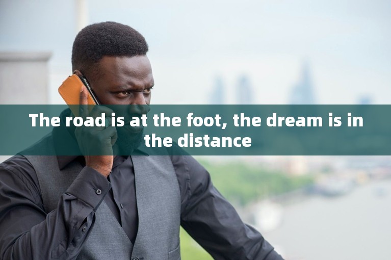 The road is at the foot, the dream is in the distance