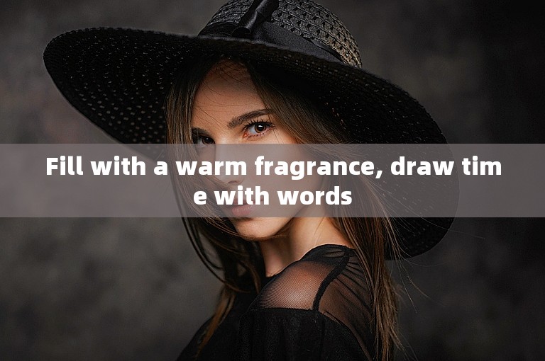 Fill with a warm fragrance, draw time with words
