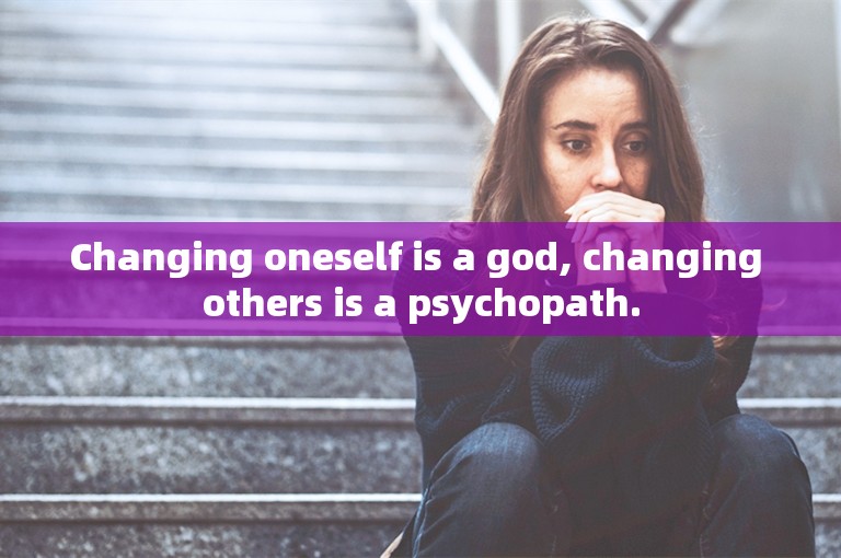 Changing oneself is a god, changing others is a psychopath.