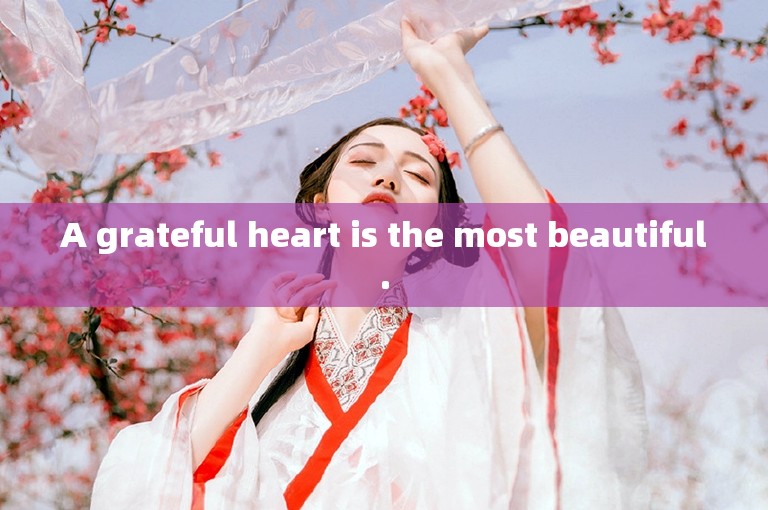 A grateful heart is the most beautiful.