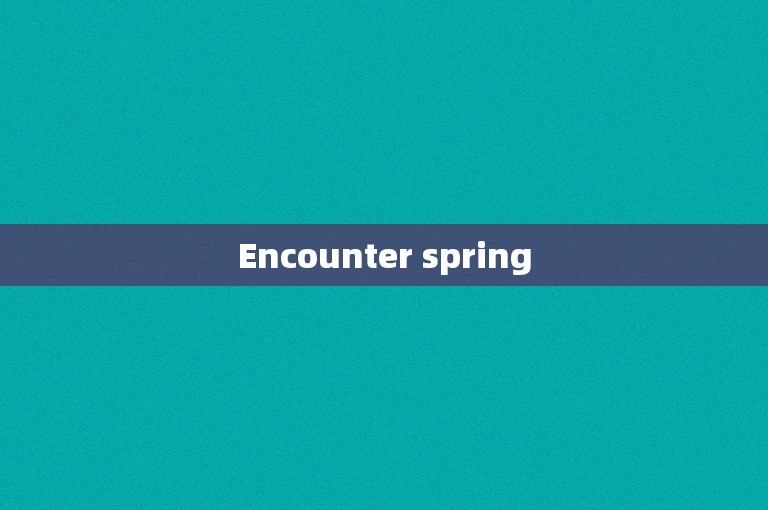 Encounter spring