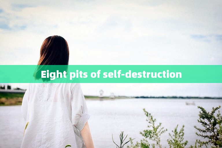 Eight pits of self-destruction