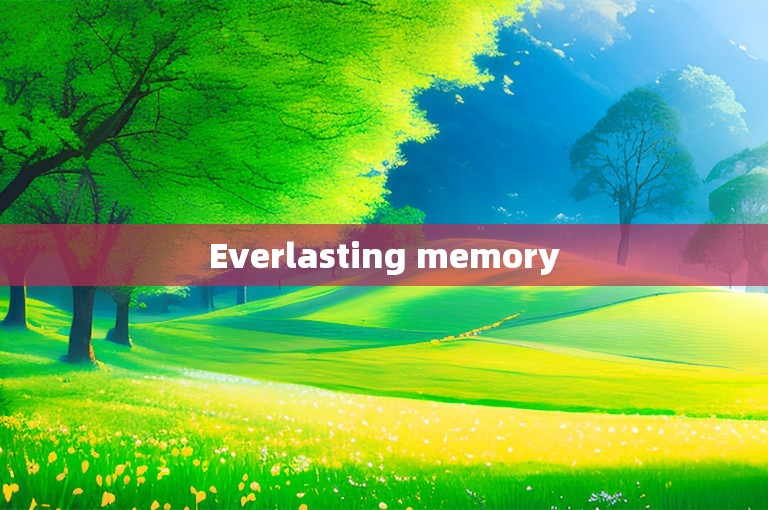 Everlasting memory
