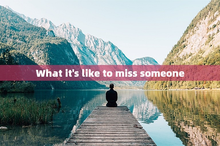 What it's like to miss someone