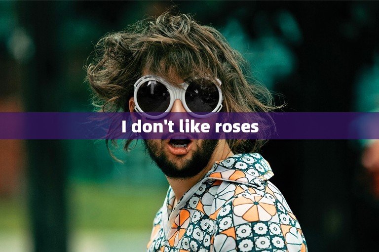 I don't like roses