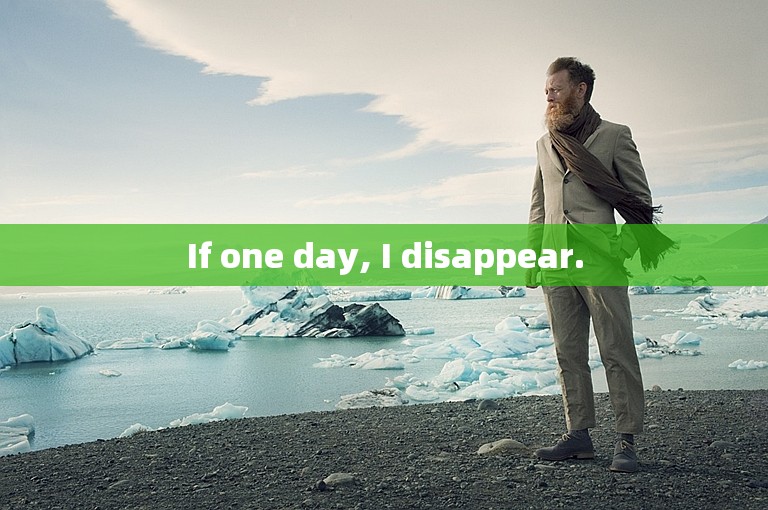 If one day, I disappear.