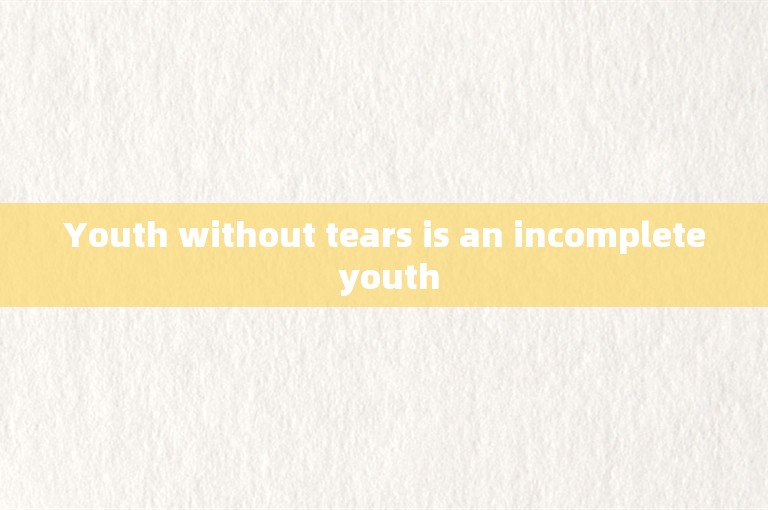 Youth without tears is an incomplete youth