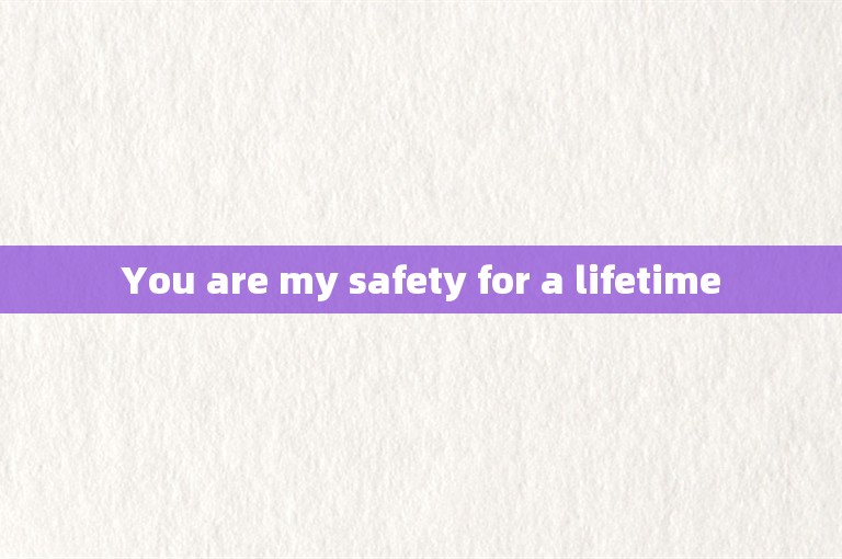 You are my safety for a lifetime