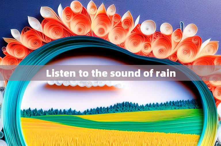 Listen to the sound of rain