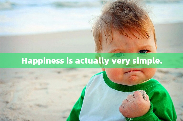 Happiness is actually very simple.
