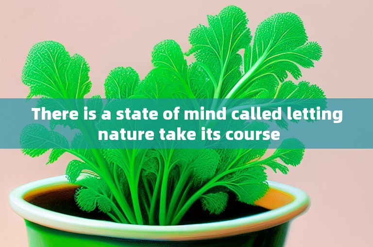 There is a state of mind called letting nature take its course