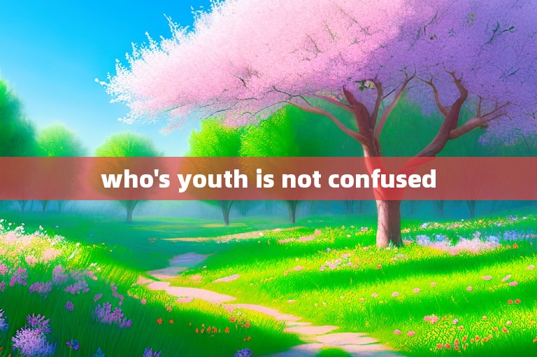 who's youth is not confused