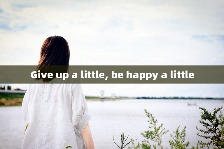 Give up a little, be happy a little