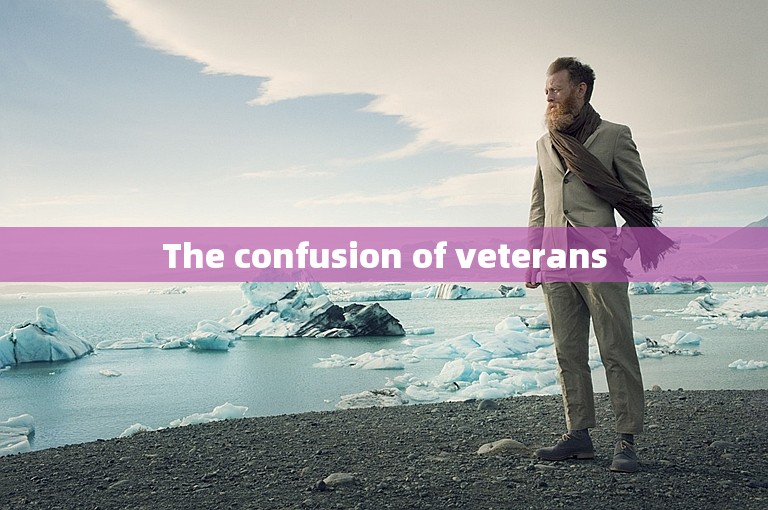 The confusion of veterans