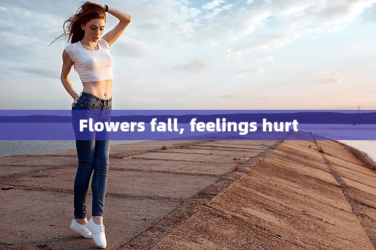 Flowers fall, feelings hurt