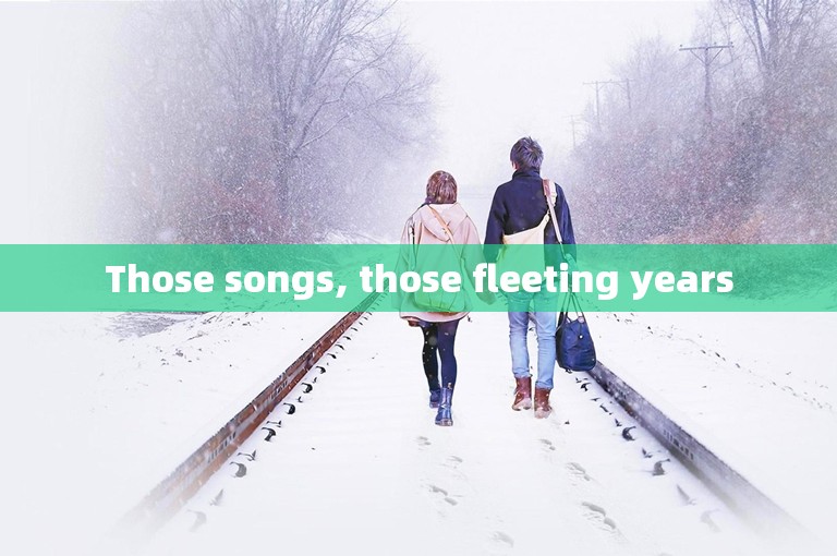 Those songs, those fleeting years