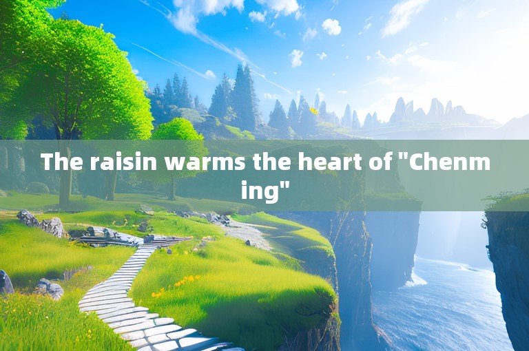 The raisin warms the heart of 