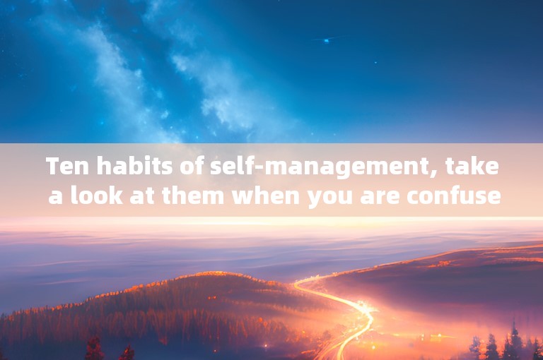 Ten habits of self-management, take a look at them when you are confused