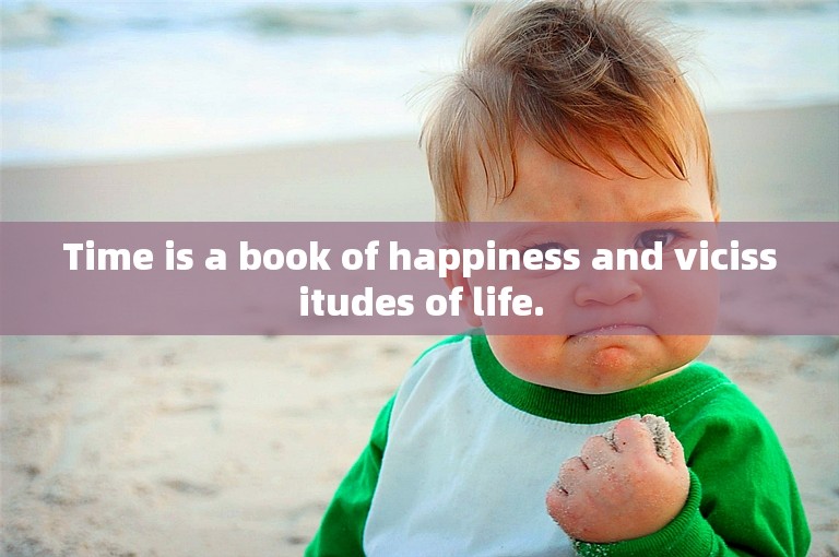 Time is a book of happiness and vicissitudes of life.