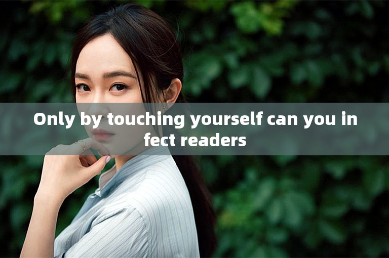 Only by touching yourself can you infect readers