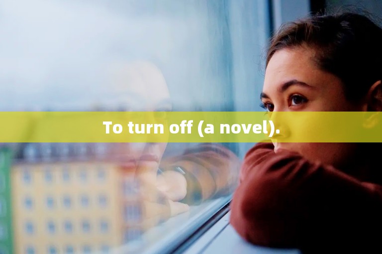To turn off (a novel).