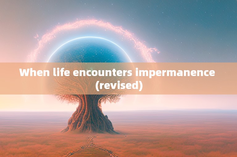 When life encounters impermanence (revised)