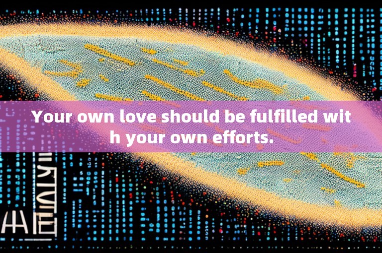 Your own love should be fulfilled with your own efforts.
