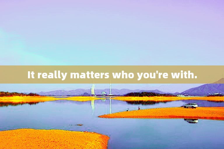 It really matters who you're with.