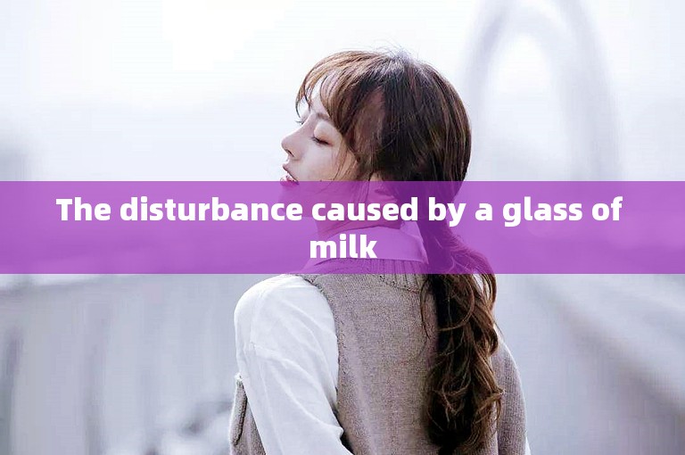 The disturbance caused by a glass of milk