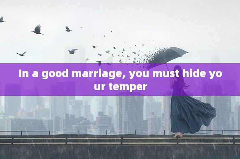 In a good marriage, you must hide your temper