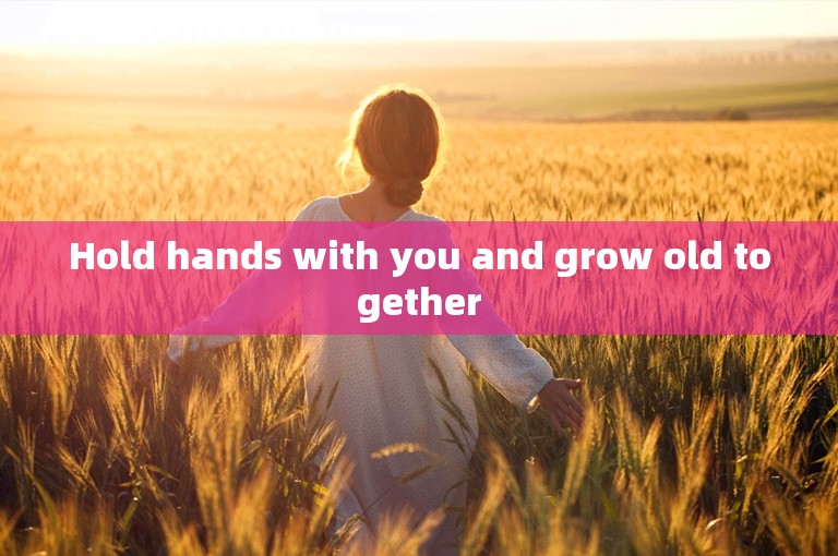 Hold hands with you and grow old together